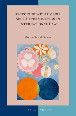 Reckoning with Empire: Self-Determination in International Law by Bak McKenna, Miriam