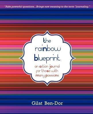 The Rainbow Blueprint: An Action Journal for Those with Many Passions by Ben-Dor, Gilat