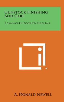 Gunstock Finishing and Care: A Samworth Book on Firearms by Newell, A. Donald