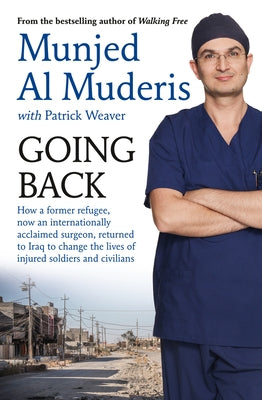 Going Back: How a Former Refugee, Now an Internationally Acclaimed Surgeon, Returned to Iraq to Change the Lives of Injured Soldiers and Civilians by Al Muderis, Mujen