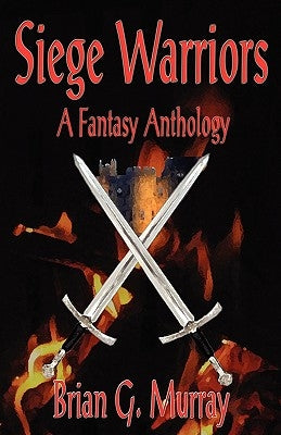 Siege Warriors: A Fantasy Anthology by Murray, Brian G.