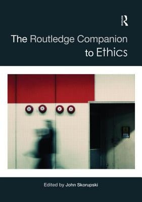 The Routledge Companion to Ethics by Skorupski, John