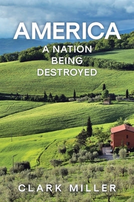 America: A Nation Being Destroyed by Miller, Clark