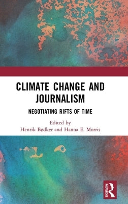 Climate Change and Journalism: Negotiating Rifts of Time by Bødker, Henrik