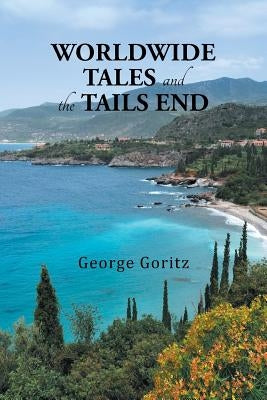Worldwide Tales and the Tails End by Goritz, George