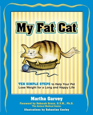 My Fat Cat: Ten Simple Steps to Help Your Pet Lose Weight for a Long and Happy Life by Garvey, Martha