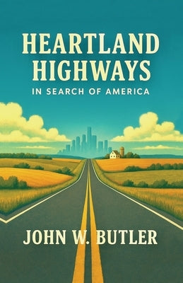 Heartland Highways: In Search of America by Butler, John W.