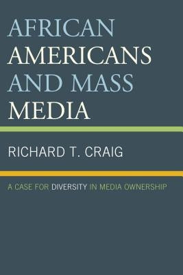 African Americans and Mass Media: A Case for Diversity in Media Ownership by Craig, Richard T.