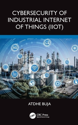 Cybersecurity of Industrial Internet of Things (IIoT) by Buja, Atdhe