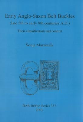 Early Anglo-Saxon Belt Buckles (late 5th to early 8th centuries A.D.): Their classification and context by Marzinzik, Sonja