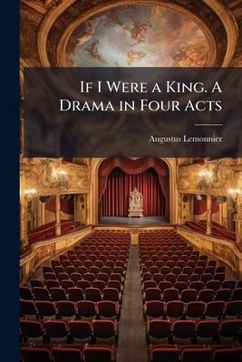 If I Were a King. A Drama in Four Acts by [Lemonnier, Augustus]