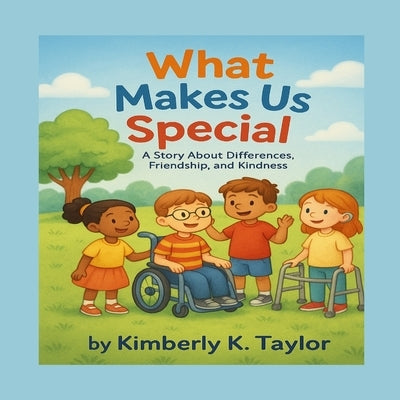 What Makes Us Special: Understanding Disabilities with Kindness and Empathy by Taylor, Kimberly K.