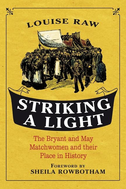 Striking a Light: The Bryant and May Matchwomen and Their Place in History by Raw, Louise