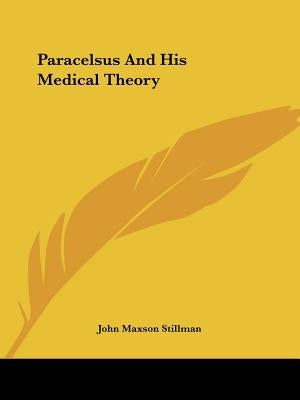 Paracelsus And His Medical Theory by Stillman, John Maxson