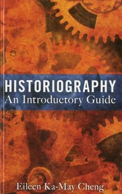 Historiography: An Introductory Guide by Cheng, Eileen Ka-May