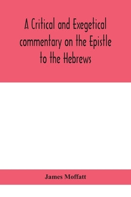 A critical and exegetical commentary on the Epistle to the Hebrews by Moffatt, James