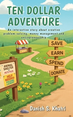 Ten Dollar Adventure: An interactive story about creative problem-solving, money management and entrepreneurship by Khatri, Danish S.