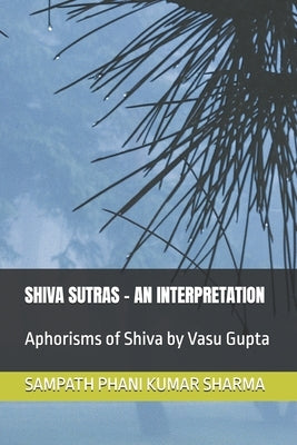 Shiva Sutras - An Interpretation: Aphorisms of Shiva by Vasu Gupta by Kumar Sharma, Sampath Phani