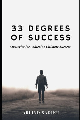 33 Degrees of Success: Strategies of Achieving Ultimate Success by Sadiku, Arlind