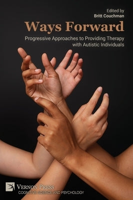 Ways Forward: Progressive Approaches to Providing Therapy with Autistic Individuals by Couchman, Britt