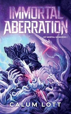 Immortal Aberration: My Mortal Memories I by Lott, Calum
