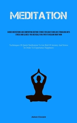 Meditation: Guided Meditations And Comforting Bedtime Stories For Adults Who Are Struggling With Stress And Illness: You Are Really On A Path To Heali by Egger, Arno