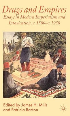 Drugs and Empires: Essays in Modern Imperialism and Intoxication, C.1500 to C.1930 by Mills, J.