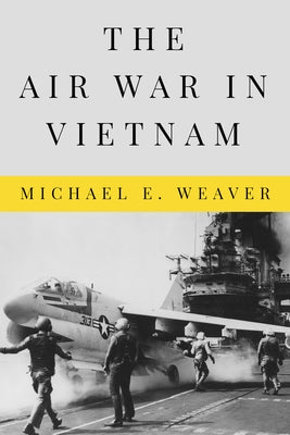 The Air War in Vietnam by Weaver, Michael E.