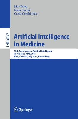 Artificial Intelligence in Medicine: 13th Conference on Artificial Intelligence in Medicine, Aime 2011, Bled, Slovenia, July 2-6, 2011, Proceedings by Peleg, Mor