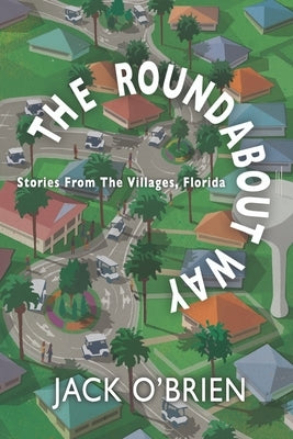 The Roundabout Way: Stories From The Villages, Florida by O'Brien, Jack