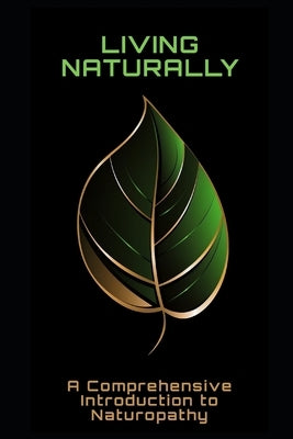 Living Naturally: A Comprehensive Introduction to Naturopathy by Frühwirth, Philipp