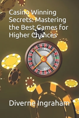 Casino Winning Secrets: Mastering the Best Games for Higher Chances by Ingraham, Lacher Abril S.