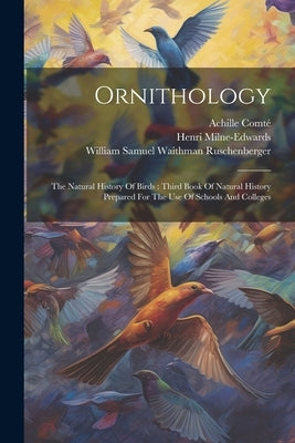 Ornithology: The Natural History Of Birds: Third Book Of Natural History Prepared For The Use Of Schools And Colleges by William Samuel Waithman Ruschenberger