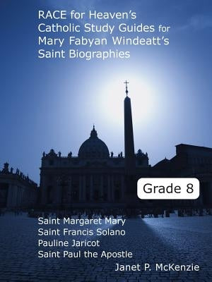 Race for Heaven's Catholic Study Guides for Mary Fabyan Windeatt's Saint Biographies Grade 8 by McKenzie, Janet P.
