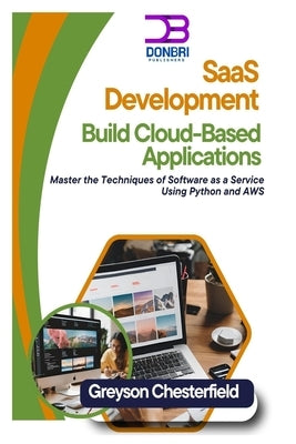 SaaS Development: Build Cloud-Based Applications: Master the Techniques of Software as a Service Using Python and AWS by Chesterfield, Greyson