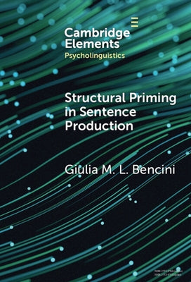 Structural Priming in Sentence Production by Bencini, Giulia M. L.