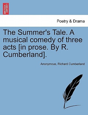 The Summer's Tale. a Musical Comedy of Three Acts [In Prose. by R. Cumberland]. by Anonymous