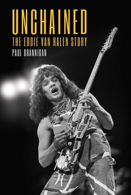 Unchained: The Eddie Van Halen Story by Brannigan, Paul