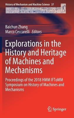 Explorations in the History and Heritage of Machines and Mechanisms: Proceedings of the 2018 Hmm Iftomm Symposium on History of Machines and Mechanism by Zhang, Baichun