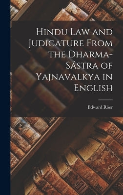 Hindu Law and Judicature From the Dharma-Sástra of Yajnavalkya in English by Röer, Edward