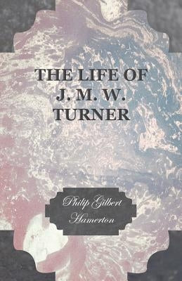 The Life of J. M. W. Turner by Hamerton, Philip Gilbert