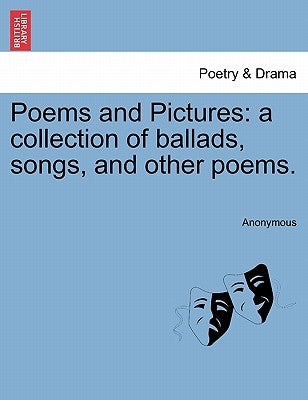 Poems and Pictures: A Collection of Ballads, Songs, and Other Poems. by Anonymous