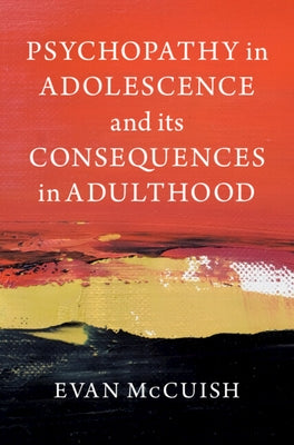 Psychopathy in Adolescence and Its Consequences in Adulthood by McCuish, Evan