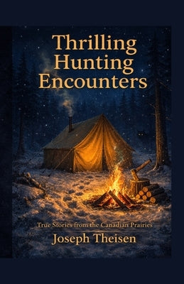Thrilling Hunting Encounters: True Stories from the Canadian Prairies by Theisen, Joseph
