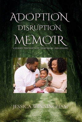 Adoption Disruption Memoir: A Journey Through Hope, Heartbreak, and Healing by Winningham, Jessica