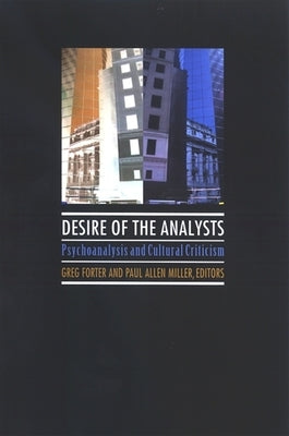 Desire of the Analysts: Psychoanalysis and Cultural Criticism by Forter, Greg