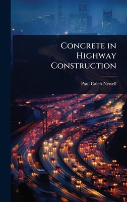 Concrete in Highway Construction by Newell, Paul Caleb