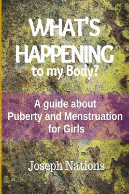 What's Happening to My Body?: A guide about Puberty and Menstruation for Girls by Nations, Joseph