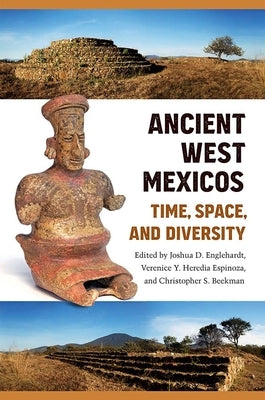 Ancient West Mexicos: Time, Space, and Diversity by Englehardt, Joshua D.