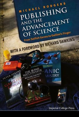 Publishing and the Advancement of Science: From Selfish Genes to Galileo's Finger by Rodgers, Michael